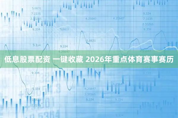 低息股票配资 一键收藏 2026年重点体育赛事赛历